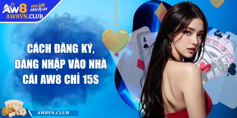 Cách đăng ký, đăng nhập vào nhà cái AW8 chỉ 15s