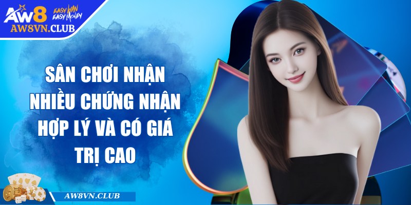 Sân chơi nhận nhiều chứng nhận hợp lý và có giá trị cao