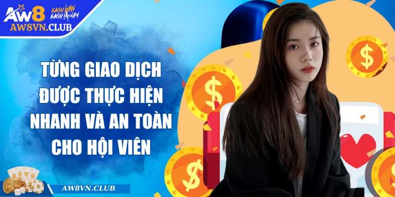 Từng giao dịch được thực hiện nhanh và an toàn cho hội viên