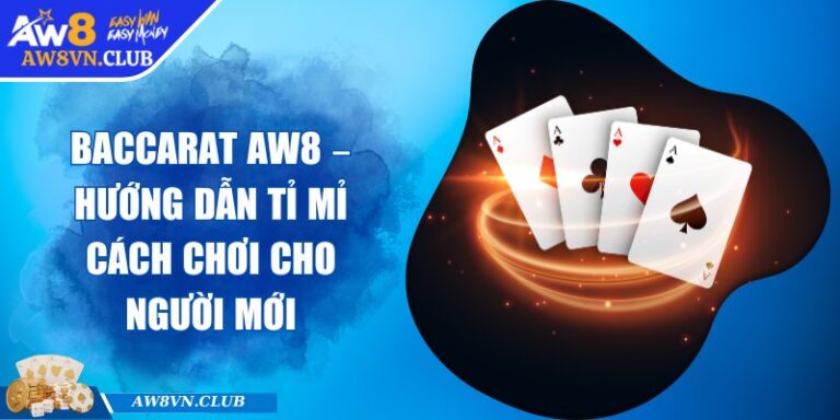 Baccarat AW8 – Hướng Dẫn Tỉ Mỉ Cách Chơi Cho Người Mới