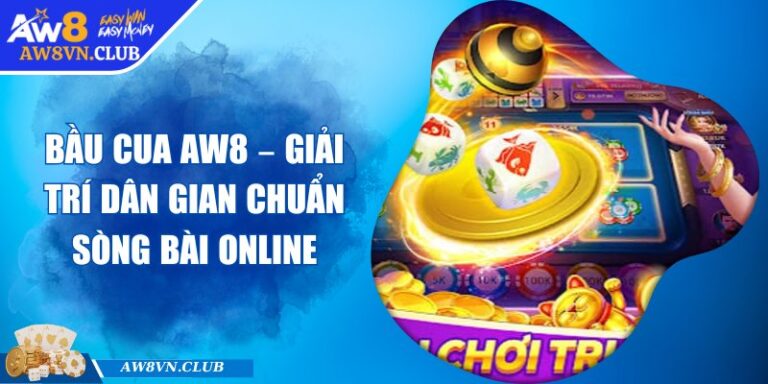 Bầu Cua AW8 – Giải Trí Dân Gian Chuẩn Sòng Bài Online