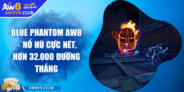 Blue Phantom AW8 – Nổ Hũ Cực Nét, Hơn 32.000 Đường Thắng
