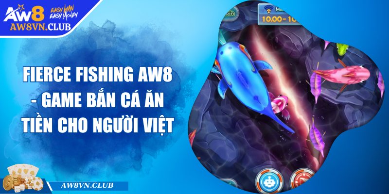 Fierce Fishing AW8 - Game Bắn Cá Ăn Tiền Cho Người Việt