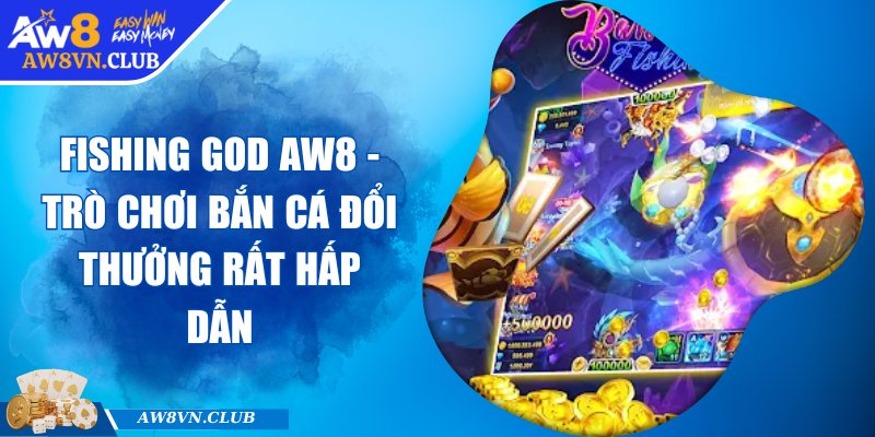 Fishing God Aw8 - Trò Chơi Bắn Cá Đổi Thưởng Rất Hấp Dẫn