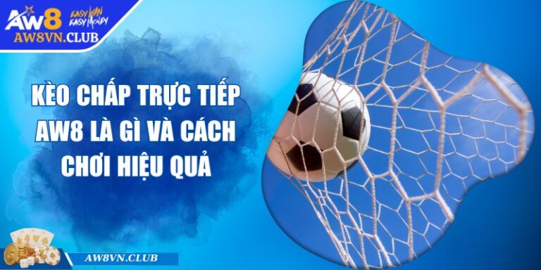 Kèo Chấp Trực Tiếp AW8 Là Gì Và Cách Chơi Hiệu Quả 1 Kèo Chấp Trực Tiếp AW8 Là Gì Và Cách Chơi Hiệu Quả