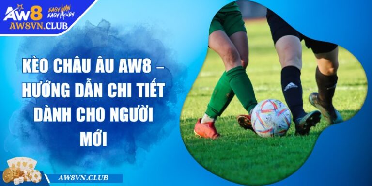Kèo Châu Âu AW8 – Hướng Dẫn Chi Tiết Dành Cho Người Mới 6 Kèo Châu Âu AW8 – Hướng Dẫn Chi Tiết Dành Cho Người Mới