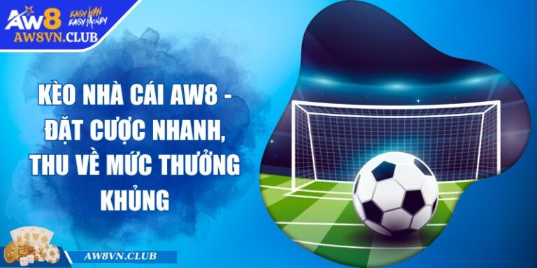 Kèo Nhà Cái AW8 - Đặt Cược Nhanh, Thu Về Mức Thưởng Khủng 2 Kèo Nhà Cái AW8 - Đặt Cược Nhanh, Thu Về Mức Thưởng Khủng