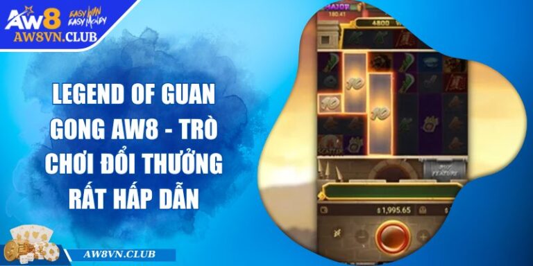 Legend Of Guan Gong AW8 - Trò Chơi Đổi Thưởng Rất Hấp Dẫn