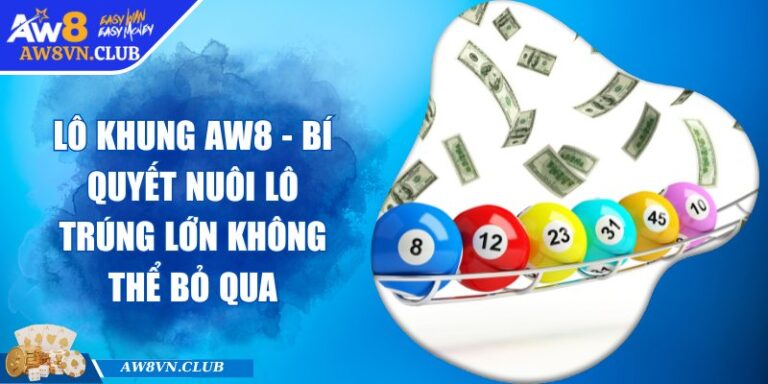 Lô Khung AW8 - Bí Quyết Nuôi Lô Trúng Lớn Không Thể Bỏ Qua