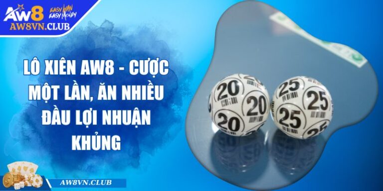 Lô Xiên AW8 - Cược Một Lần, Ăn Nhiều Đầu Lợi Nhuận Khủng