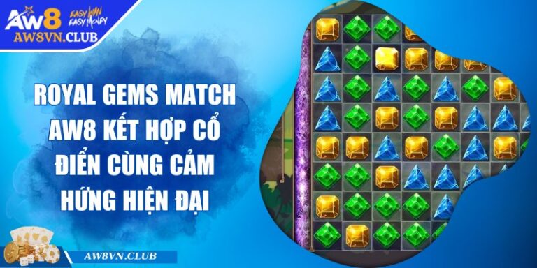 Royal Gems Match AW8 Kết Hợp Cổ Điển Cùng Cảm Hứng Hiện Đại