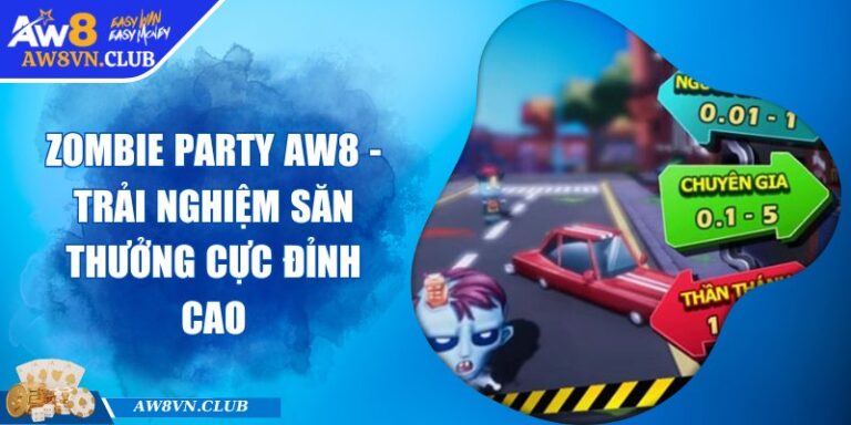 Zombie Party Aw8 - Trải Nghiệm Săn Thưởng Cực Đỉnh Cao 3 Zombie Party Aw8 - Trải Nghiệm Săn Thưởng Cực Đỉnh Cao
